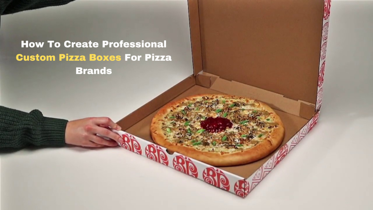 How To Create Professional Custom Pizza Boxes For Pizza Brands
